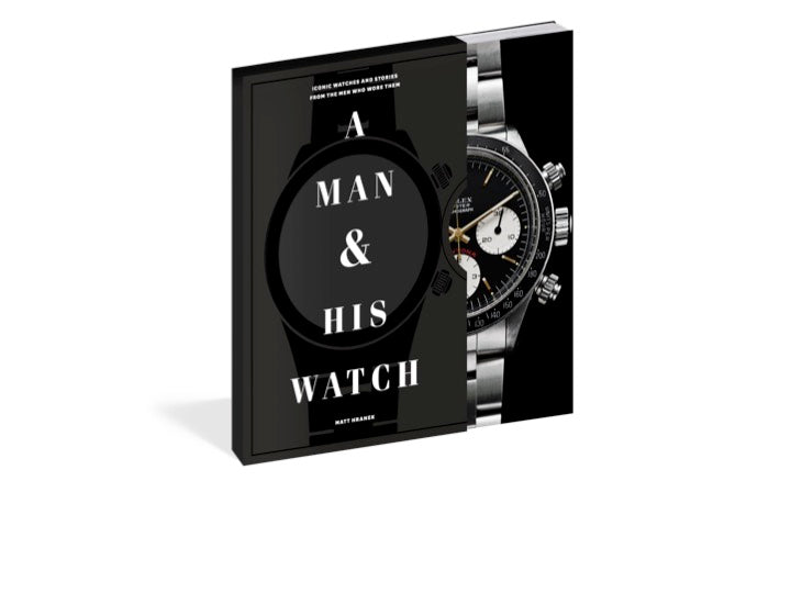 A Man & His Watch: Iconic Watches and Stories from the Men Who Wore Them