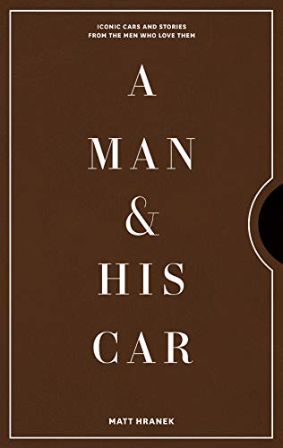 A Man &amp; His Car: Iconic Cars and Stories from the Men Who Love Them