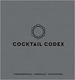 Cocktail Codex: Fundamentals, Formulas, Evolutions